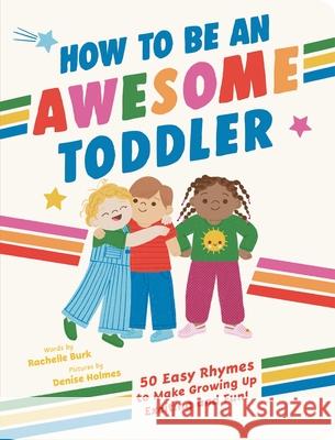 How to Be an Awesome Toddler: 50 Easy Rhymes to Make Growing Up Exciting and Fun!