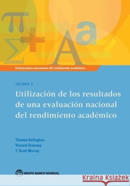 Evaluaciones Nacionales del Rendimiento Academico Volumen 5: Utilizacion de Los Resultados de Una Evaluacion Nacional del Rendimiento Academico