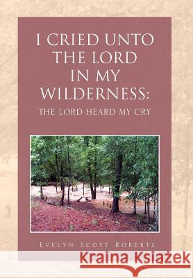 I Cried Unto the Lord in My Wilderness: The Lord Heard My Cry