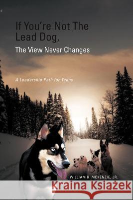 If You're Not The Lead Dog, The View Never Changes: A Leadership Path for Teens