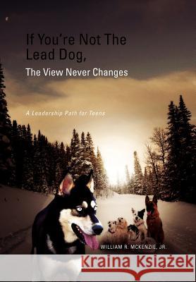 If You're Not The Lead Dog, The View Never Changes: A Leadership Path for Teens