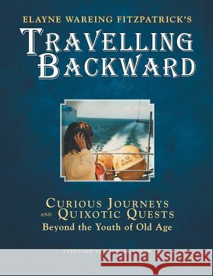 Travelling Backward: Curious Journeys and Quixotic Quests Beyond The Youth of Old Age