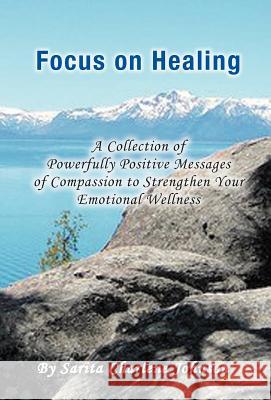 Focus on Healing: A Collection of Powerfully Positive Messages of Compassion to Strengthen Your Emotional Wellness