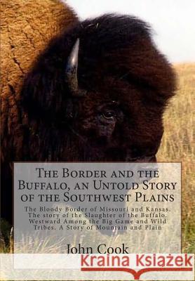 The Border and the Buffalo, an Untold Story of the Southwest Plains: The Bloody Border of Missouri and Kansas. The story of the Slaughter of the Buffa