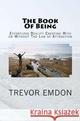The Book Of Being: Effortless Reality Creating With or Without The Law of Attraction
