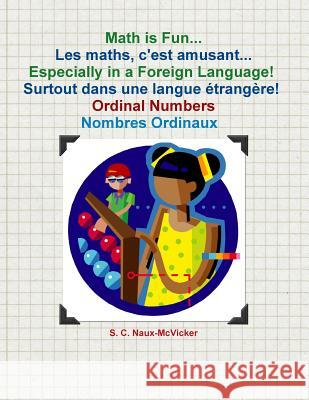 Math is Fun... Les maths, c'est amusant... Especially in a Foreign Language! Surtout dans une langue étrangère! Ordinal Numbers / Nombres Ordinaux