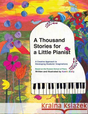 A Thousand Stories for a Little Pianist: A Creative Approach to Developing Students' Imaginations, Based on the Russian School of Piano