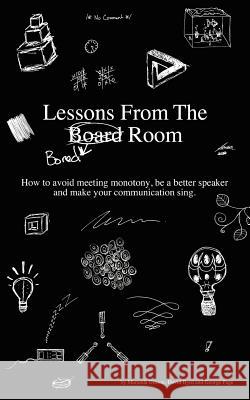 Lessons from the Bored Room: How to avoid meeting monotony, be a better speaker, and make your communication sing