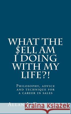 What the $ell am I doing with my life?!: Philosophy, advice and technique for a career in sales.