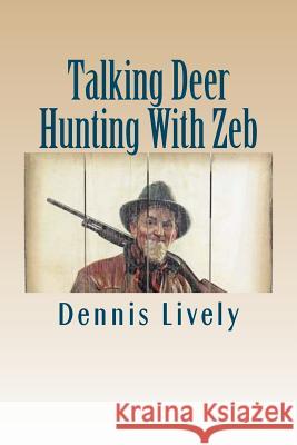 Talking Deer Hunting With Zeb: A Rare Opportunity To Get Little Known Facts About How To Bag Monster Bucks (You're Gonna LOVE What Old Zeb, The Lumbe