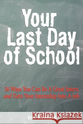 Your Last Day of School: 56 Ways You Can Be a Great Intern and Turn Your Internship Into a Job