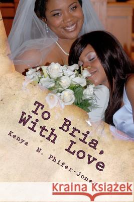 To Bria, With Love: Tried, True, and Honest Testimonies For Young Ladies Transitioning Into Womanhood