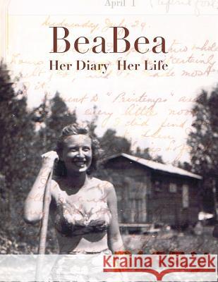 BeaBea: Her Diary Her Life: Beatrice Millman Bazar: Her diary from the summer of 1931 and highlights from the rest of her life