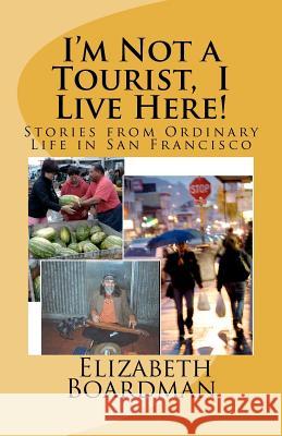 I'm Not a Tourist, I Live Here!: Stories from Ordinary Life in San Francisco