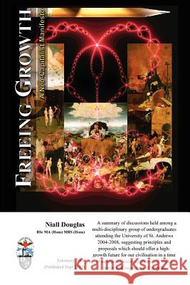 Freeing Growth - A Neo-Capitalist Manifesto [US Trade Size]: What measures would deliver rapid, long term sustainable economic growth? An integrated,