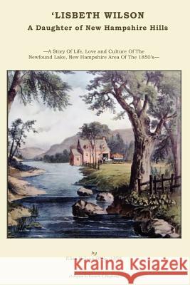 'LISBETH WILSON. A Daughter of New Hampshire Hills.: A Story Set In The Newfound Lake Area Of The 1850's