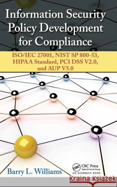 Information Security Policy Development for Compliance: Iso/Iec 27001, Nist Sp 800-53, Hipaa Standard, PCI Dss V2.0, and Aup V5.0