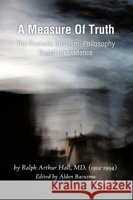 A Measure of Truth: The Realistic Idealism, Philosophy Based on Evidence