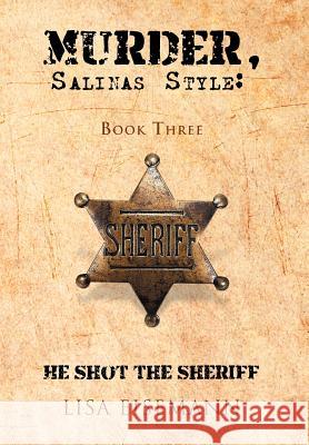 Murder, Salinas Style: Book Three He Shot the Sheriff