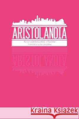 Aristolandia: Pais Con El Gobierno Perfecto: El Filocratico. y Cuna de La Hija del Campanero.