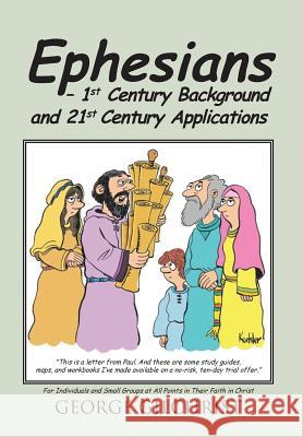 Ephesians - 1st Century Background and 21st Century Applications: For Individuals and Small Groups at All Points in Their Faith in Christ