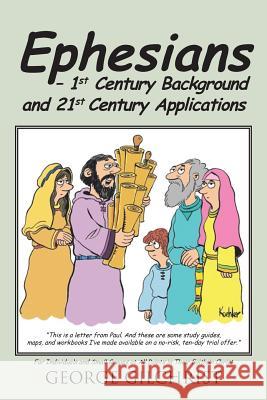 Ephesians - 1st Century Background and 21st Century Applications: For Individuals and Small Groups at All Points in Their Faith in Christ