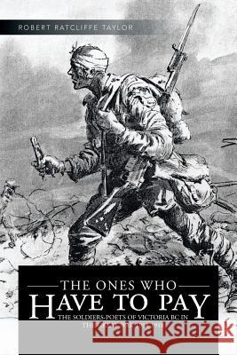 The Ones Who Have to Pay: The Soldiers-Poets of Victoria BC in the Great War 1914-1918