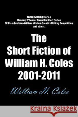 The Short Fiction of William H. Coles 2001-2011