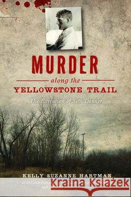 Murder Along the Yellowstone Trail: The Execution of Seth Danner