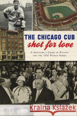 The Chicago Cub Shot for Love: A Showgirl's Crime of Passion and the 1932 World Series