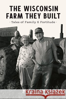 The Wisconsin Farm They Built: Tales of Family and Fortitude