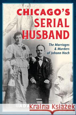 Chicago's Serial Husband: The Marriages and Murders of Johann Hoch