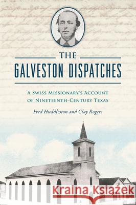 The Galveston Dispatches: A Swiss Missionary's Account of Nineteenth-Century Texas