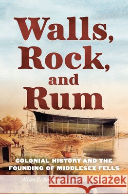 Walls, Rock, and Rum: Colonial History and the Founding of Middlesex Fells