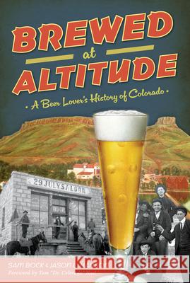 Brewed at Altitude: A History of Colorado and Its Beers