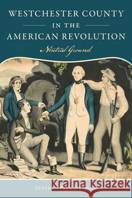 Westchester County in the American Revolution: Neutral Ground