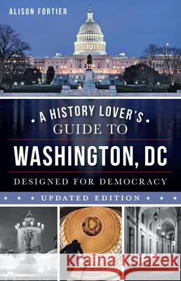 A History Lover's Guide to Washington, D.C.: Designed for Democracy