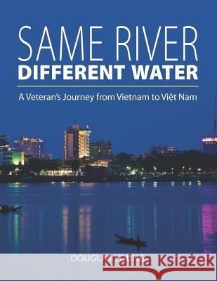 Same River, Different Water: A Veteran's Journey from Vietnam to Viet Nam