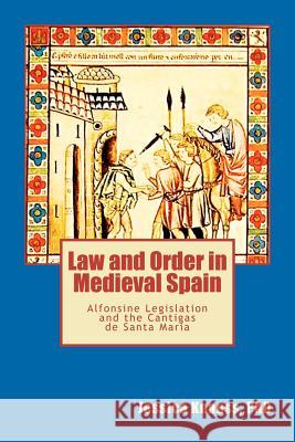 Law and Order in Medieval Spain: Alfonsine Legislation and the Cantigas de Santa Maria