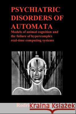 Psychiatric Disorders of Automata: Models of animal cognition and the failure of hypercomplex real-time computing systems