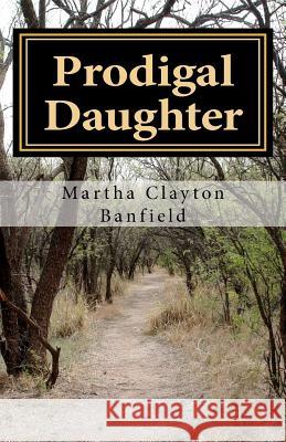 Prodigal Daughter: A testimony by born again Christian Writer Martha Clayton Banfield