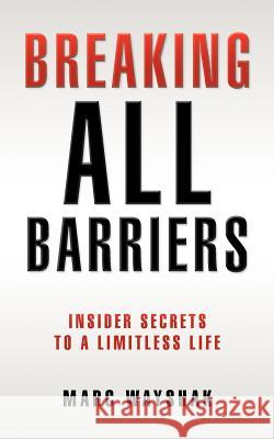Breaking All Barriers: : Insider Secrets to a Limitless Life