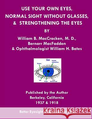Use Your Own Eyes, Normal Sight Without Glasses & Strengthening The Eyes: Better Eyesight Magazine by Ophthalmologist William H. Bates (Black & White