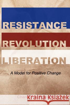 Resistance, Revolution, Liberation: A Model for Positive Change