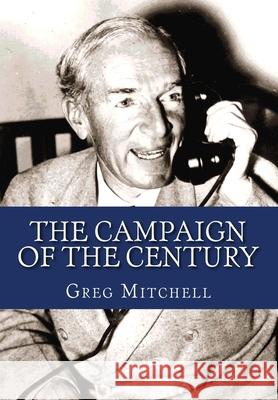 The Campaign of the Century: Upton Sinclair's Race for Governor of California and the Birth of Media Politics