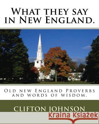 What they say in New England.: Old new England Proverbs and words of wisdom.