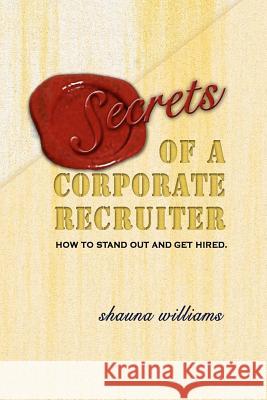 Secrets of a Corporate Recruiter: How to Stand Out and Get Hired.