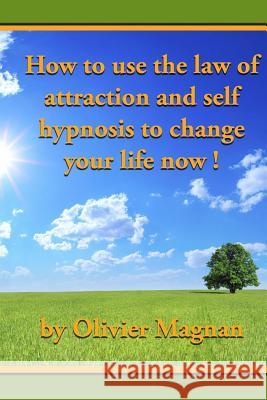 How to use the law of attraction and self hypnosis to change your life now.