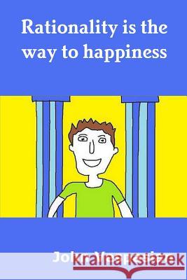 Rationality is the way to happiness: The theory and practice of rational living
