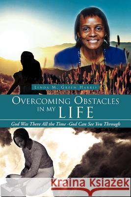 Overcoming Obstacles in My Life: God Was There All the Time -God Can See You Through